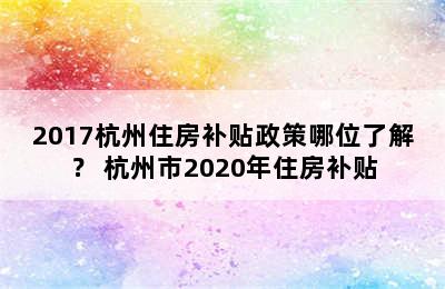 2017杭州住房补贴政策哪位了解？ 杭州市2020年住房补贴